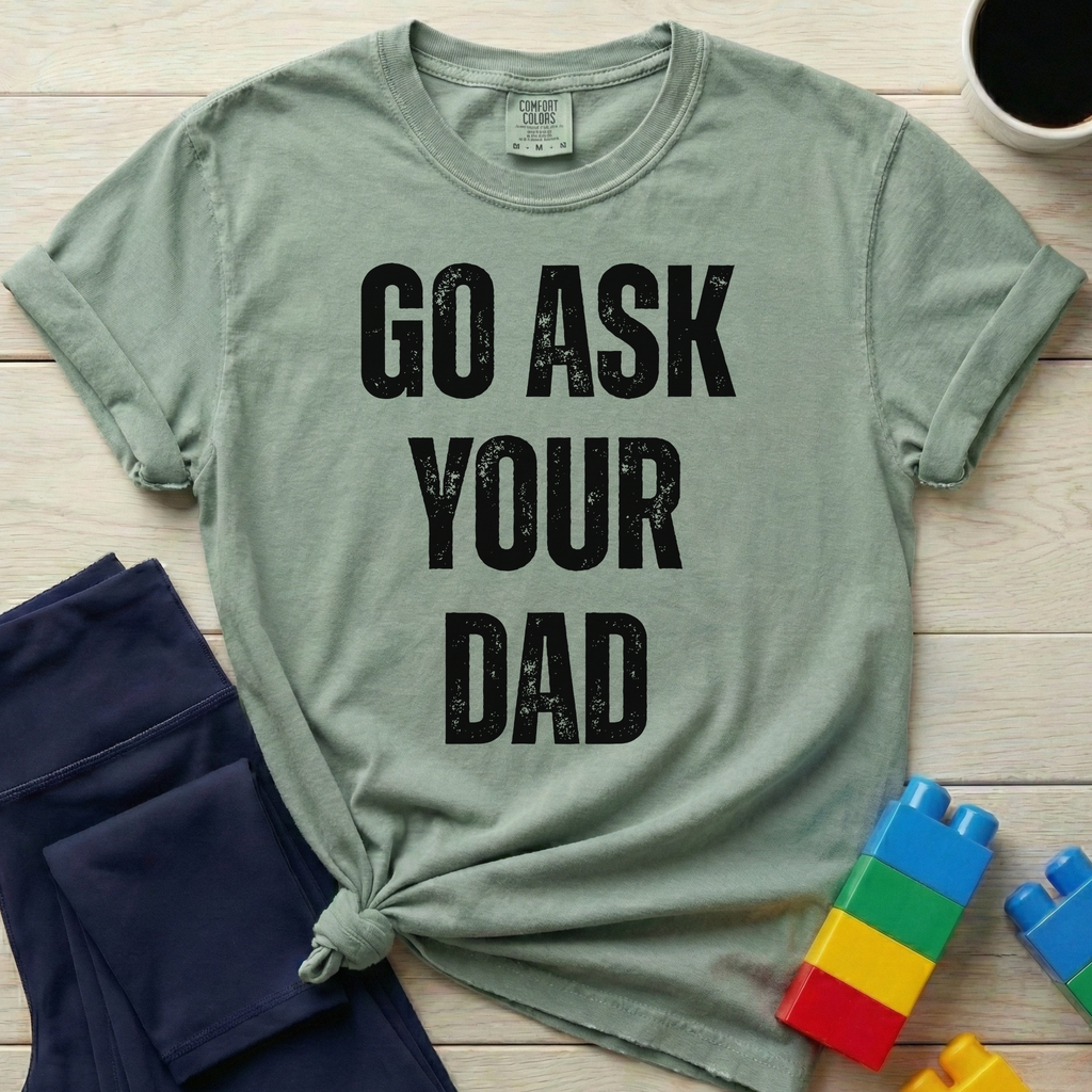 Go Ask Your Dad T-shirt