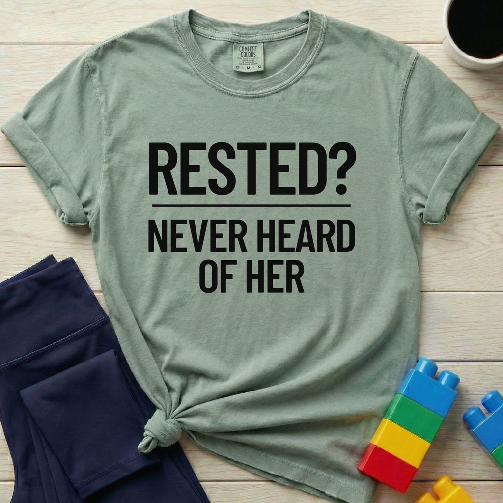 Rested Never Heard Of Her T-Shirt