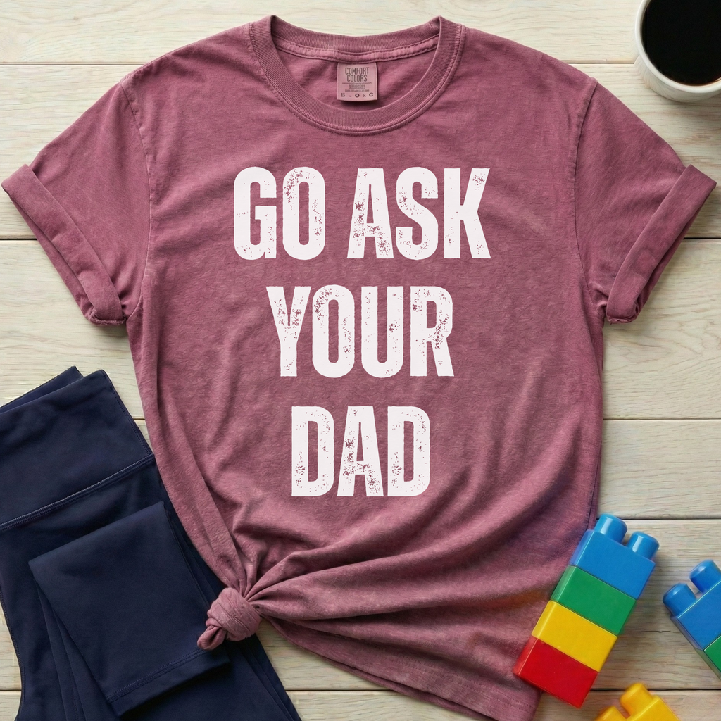 Go Ask Your Dad T-shirt