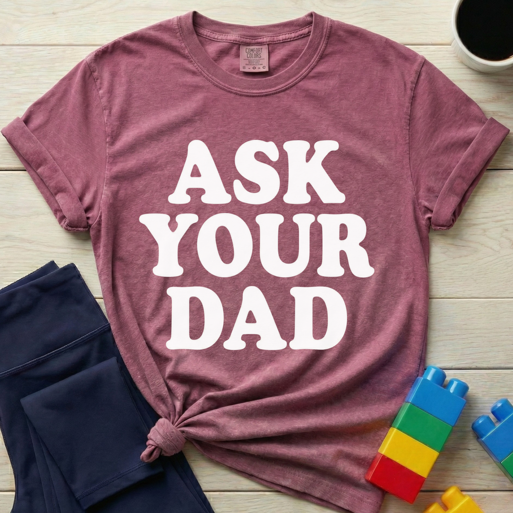 Ask Your Dad T-Shirt