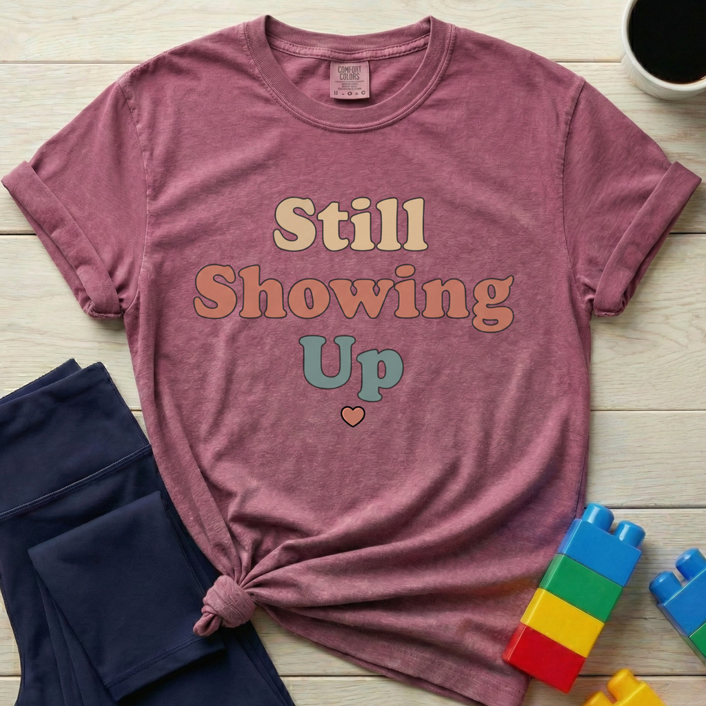 Still Showing Up T-shirt