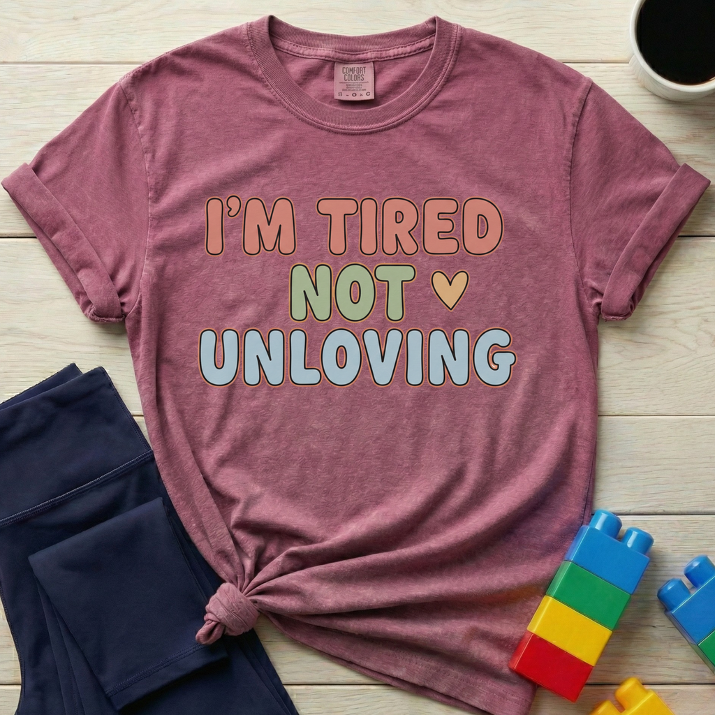 I'm Tired Not Unloving T-shirt
