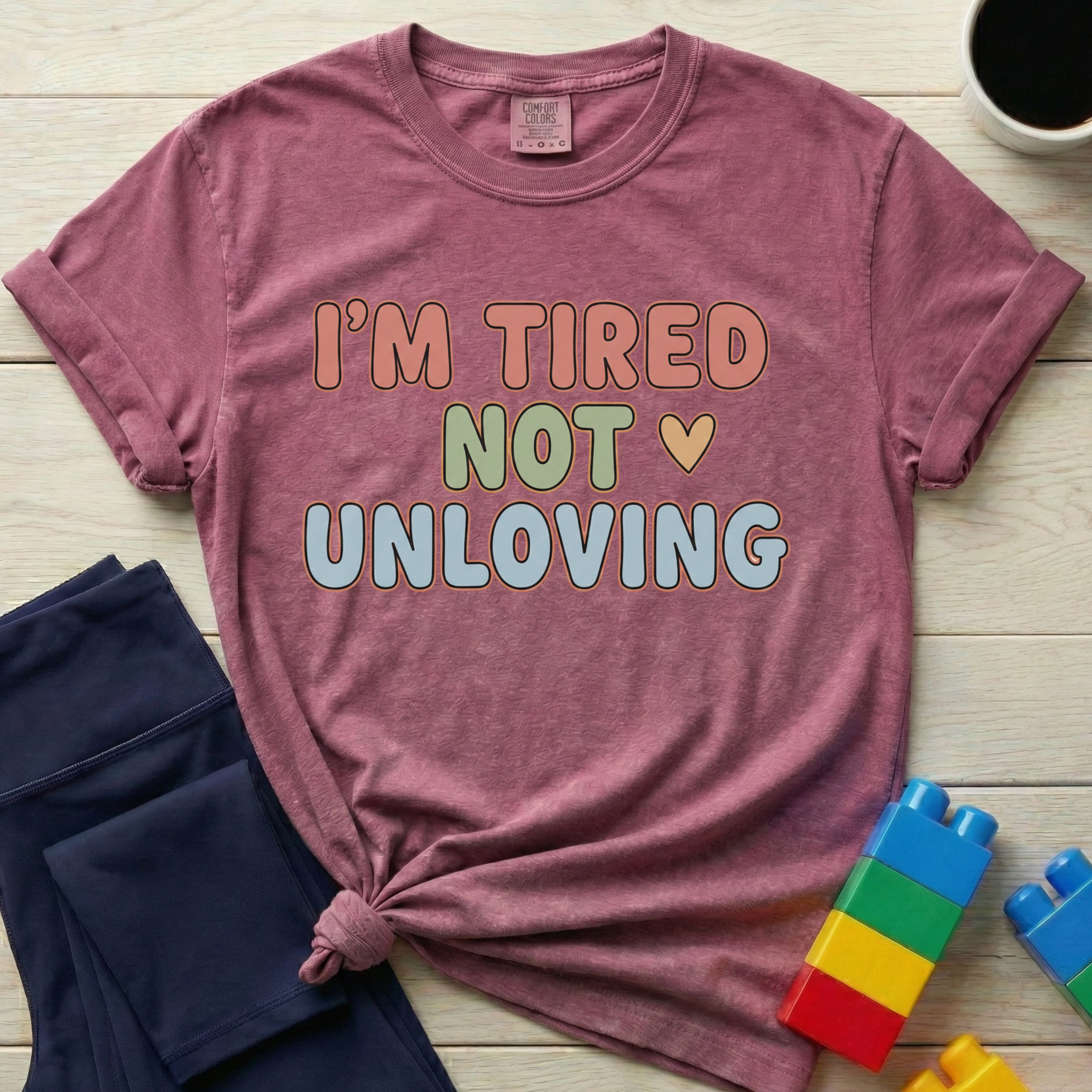 I'm Tired Not Unloving T-shirt