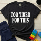 Too Tired For This T-Shirt
