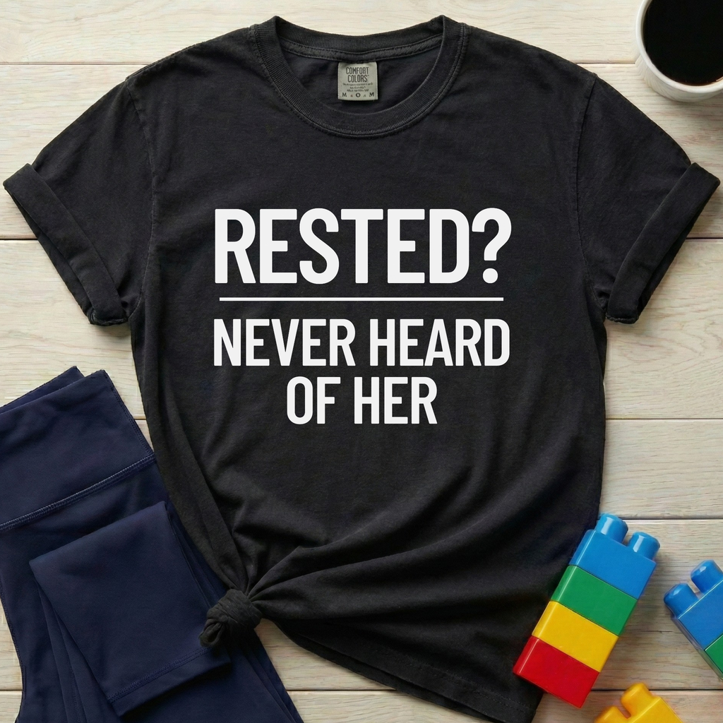 Rested Never Heard Of Her T-Shirt