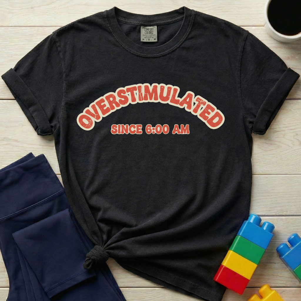 Overstimulated Since 6AM T-shirt