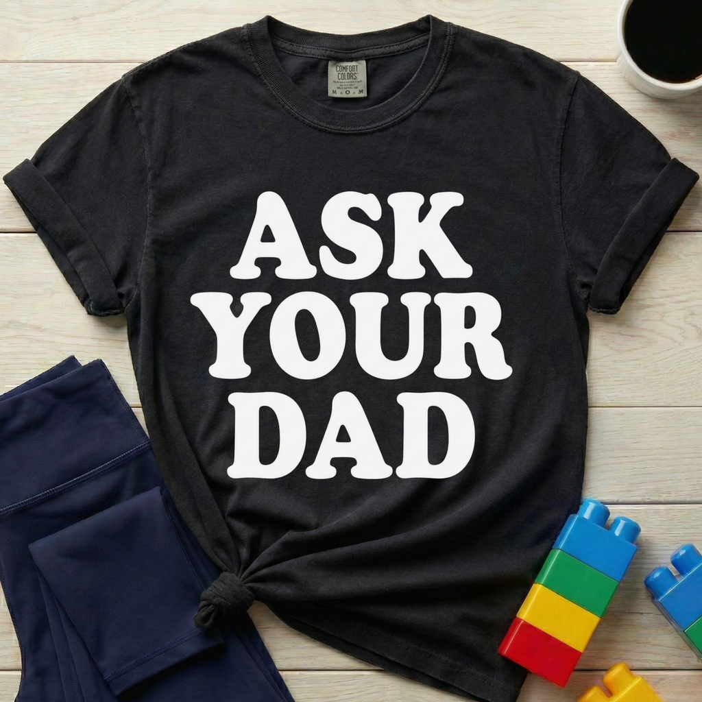 Ask Your Dad T-Shirt