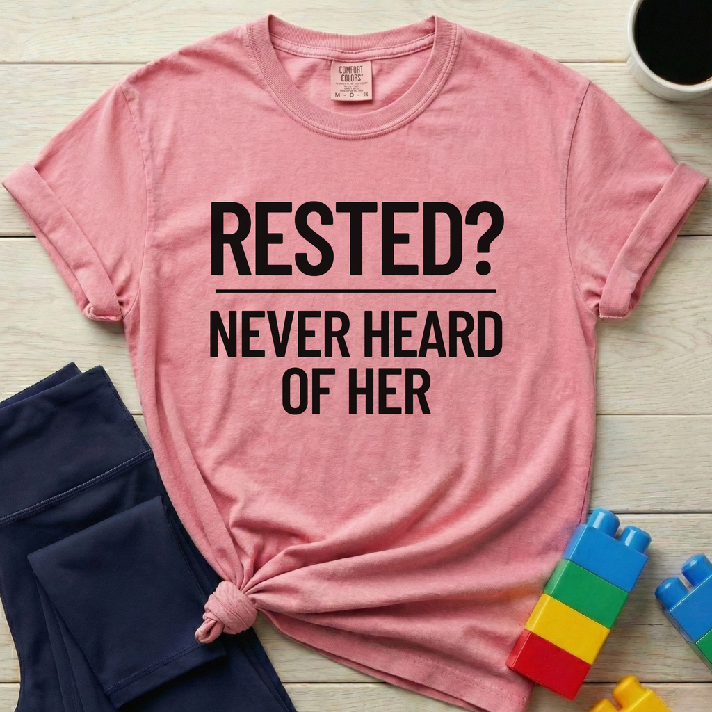 Rested Never Heard Of Her T-Shirt