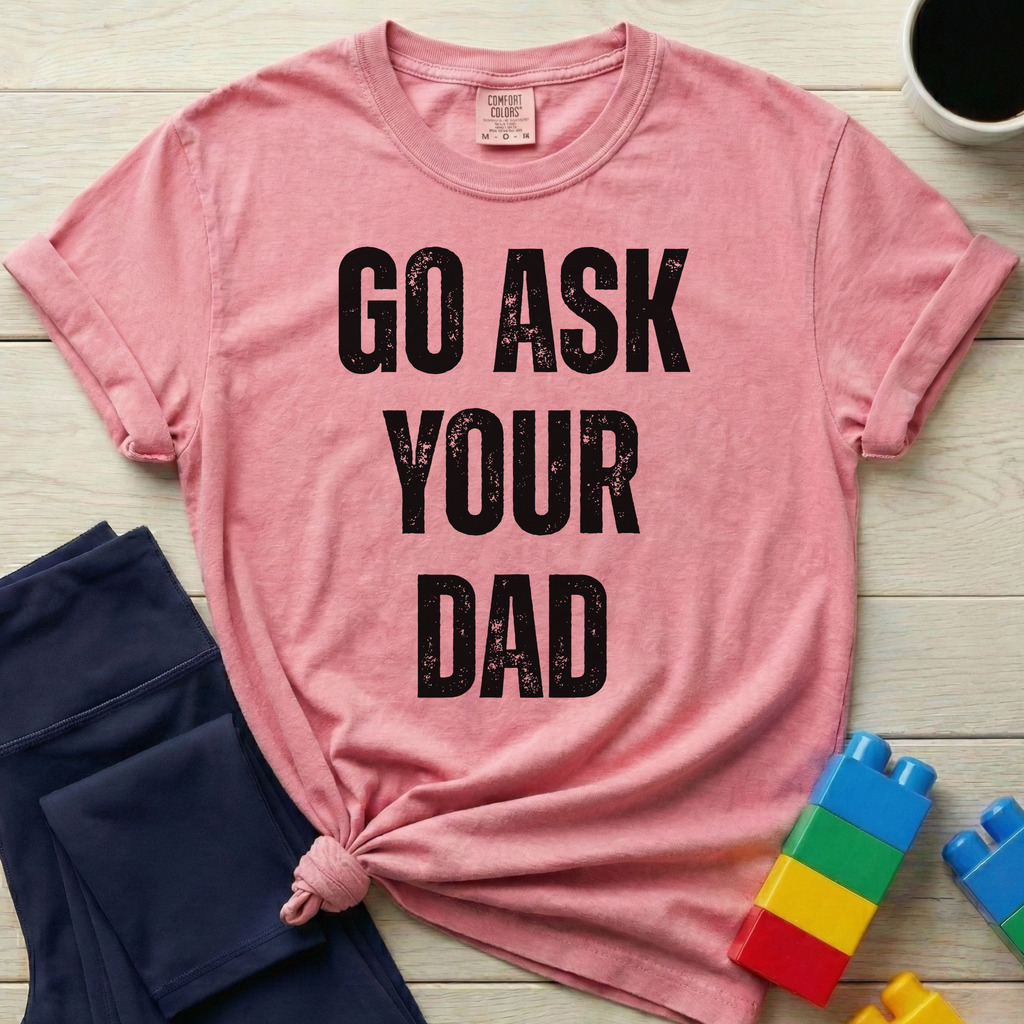 Go Ask Your Dad T-shirt