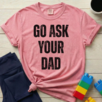 Go Ask Your Dad T-shirt