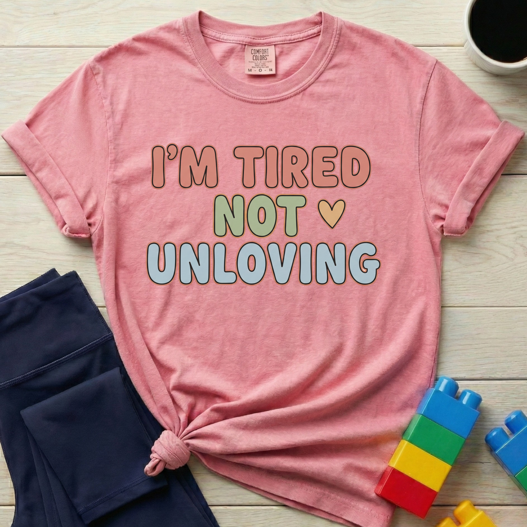 I'm Tired Not Unloving T-shirt