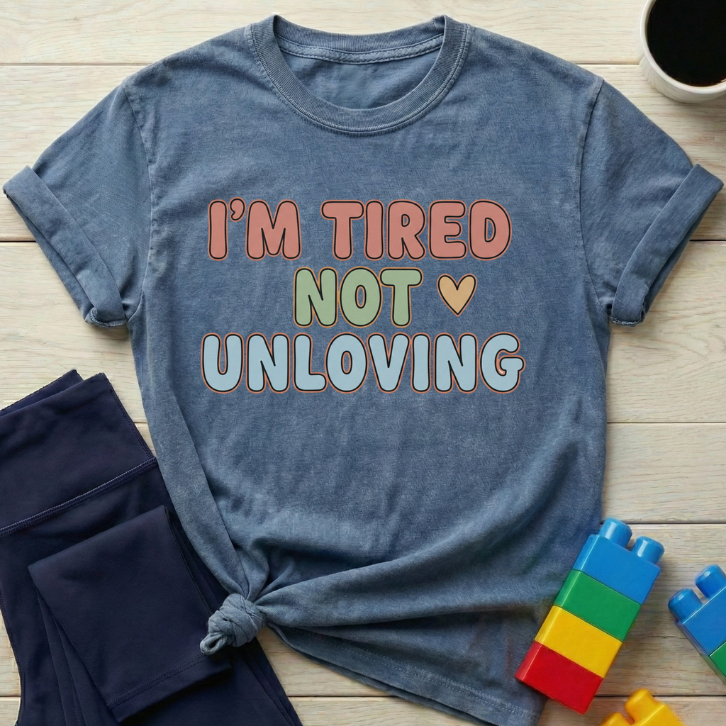 I'm Tired Not Unloving T-shirt