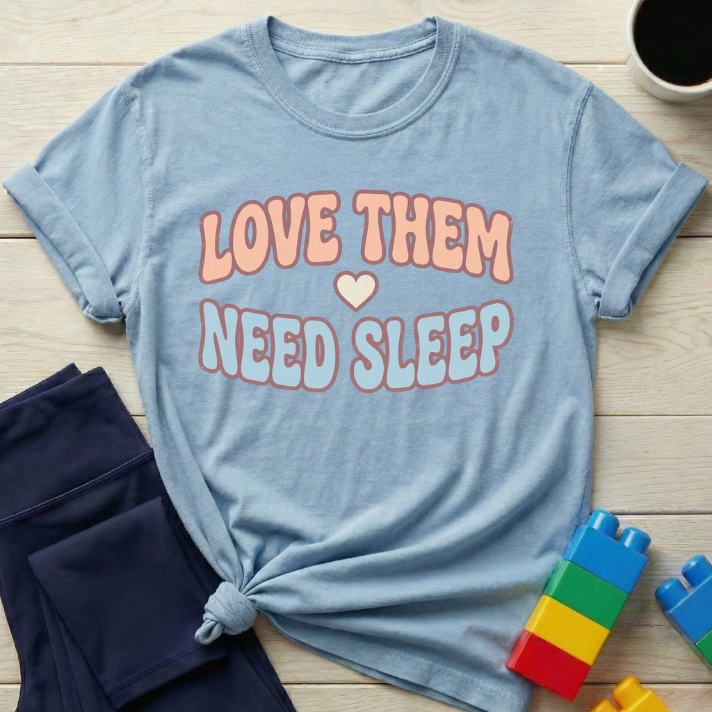 Love Them Need Sleep T-Shirt