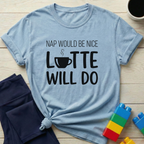 Nap Would Be Nice Latte Will Do T-Shirt