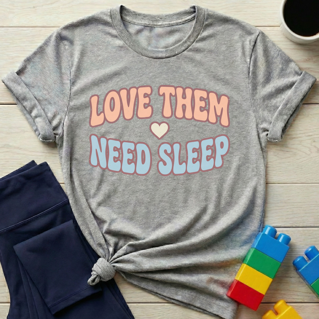 Love Them Need Sleep T-Shirt