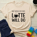 Nap Would Be Nice Latte Will Do T-Shirt
