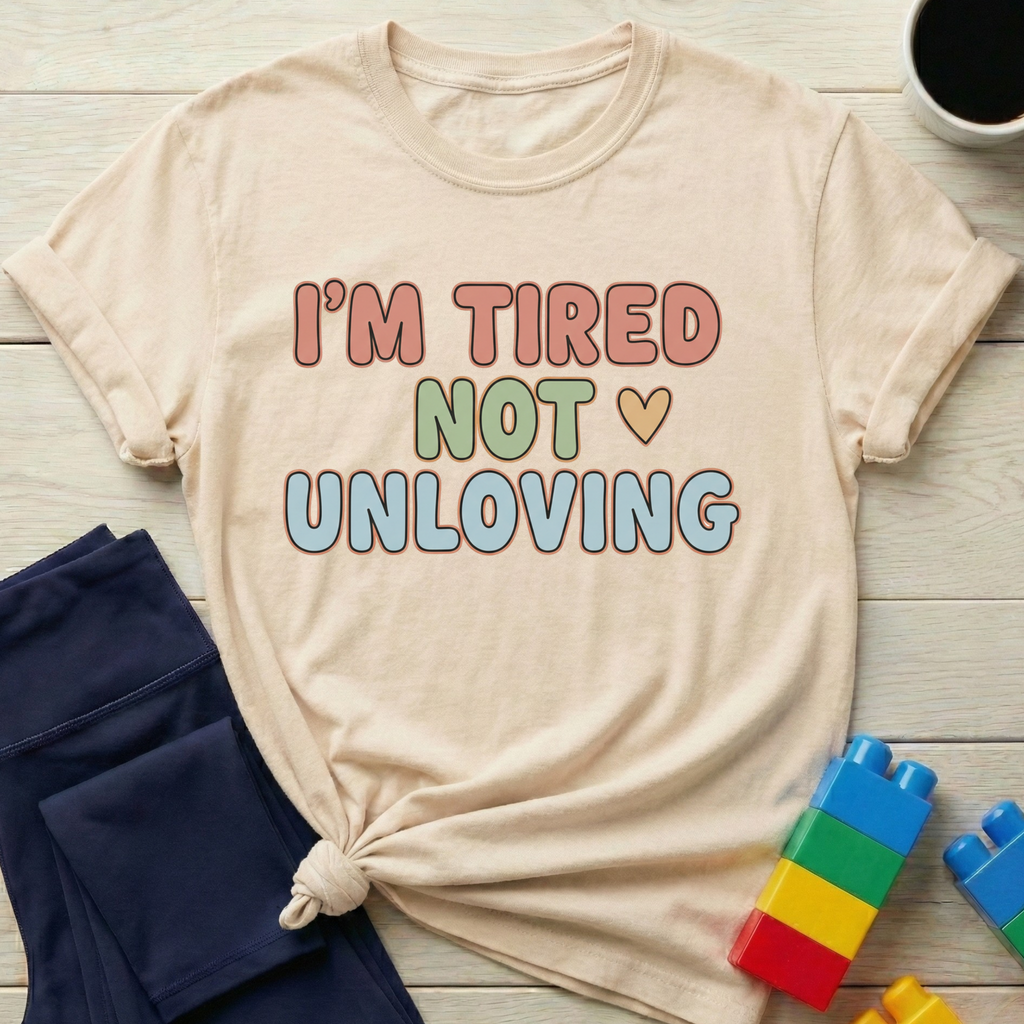 I'm Tired Not Unloving T-shirt