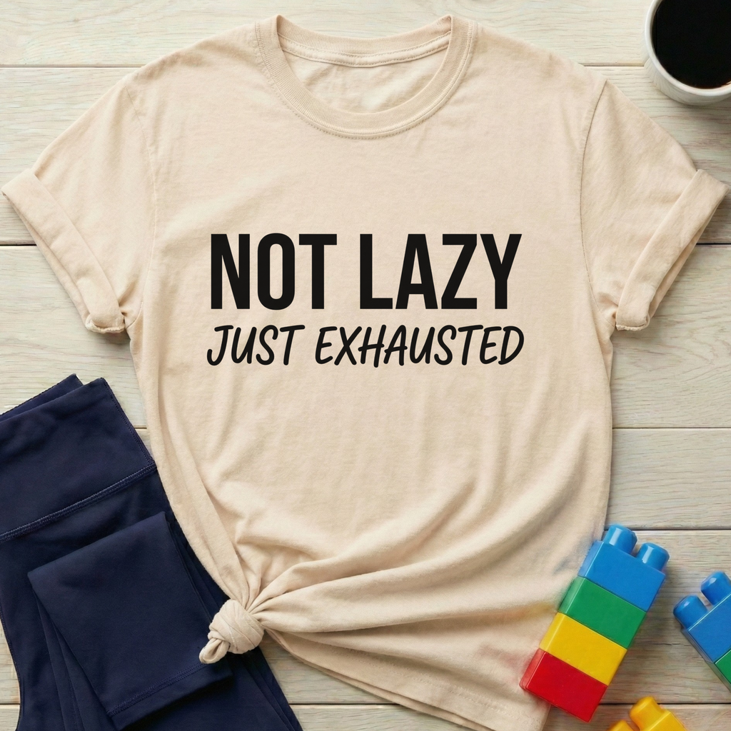 Not Lazy Just Exhausted T-Shirt