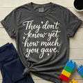 How Much You Gave T-shirt