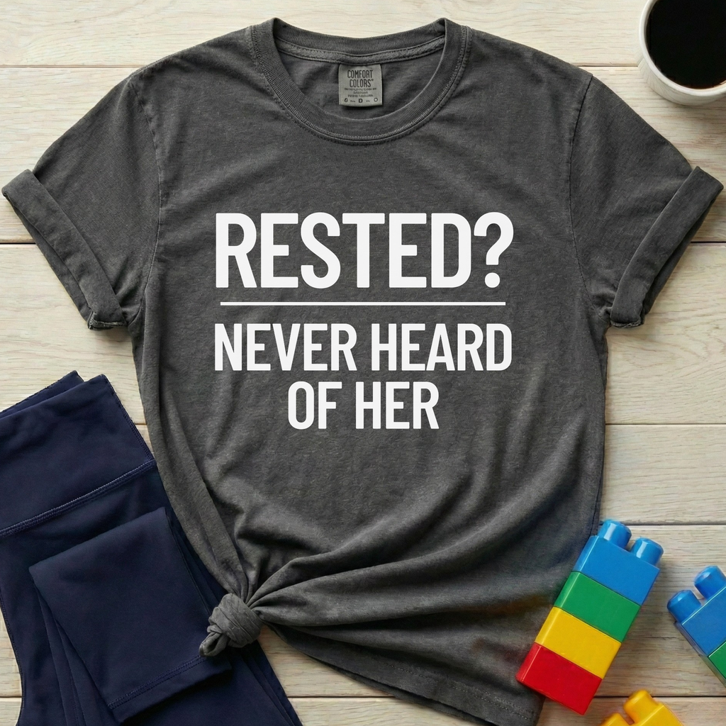 Rested Never Heard Of Her T-Shirt