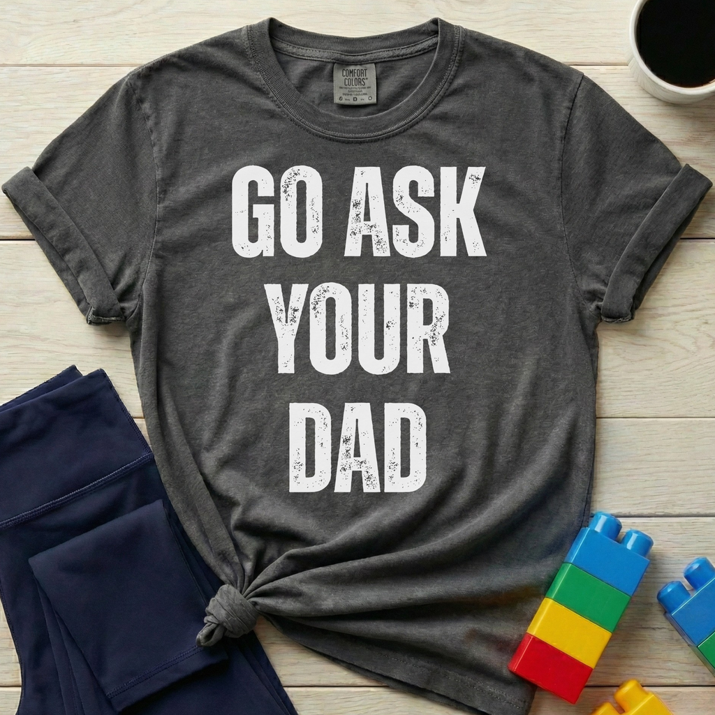 Go Ask Your Dad T-shirt