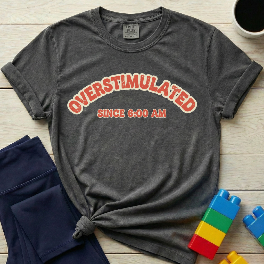 Overstimulated Since 6AM T-shirt