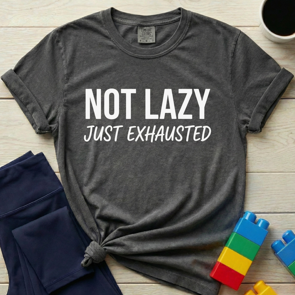 Not Lazy Just Exhausted T-Shirt