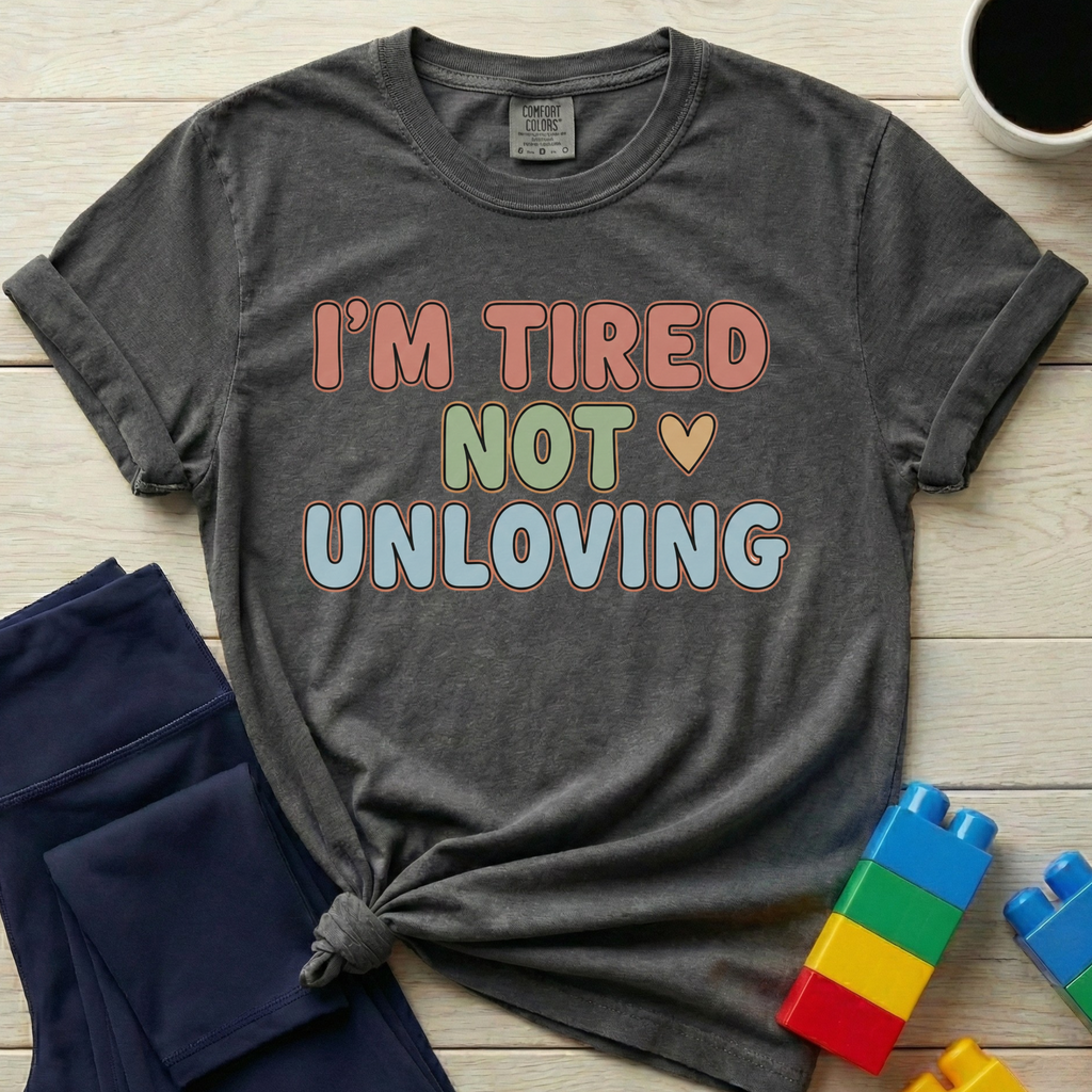 I'm Tired Not Unloving T-shirt
