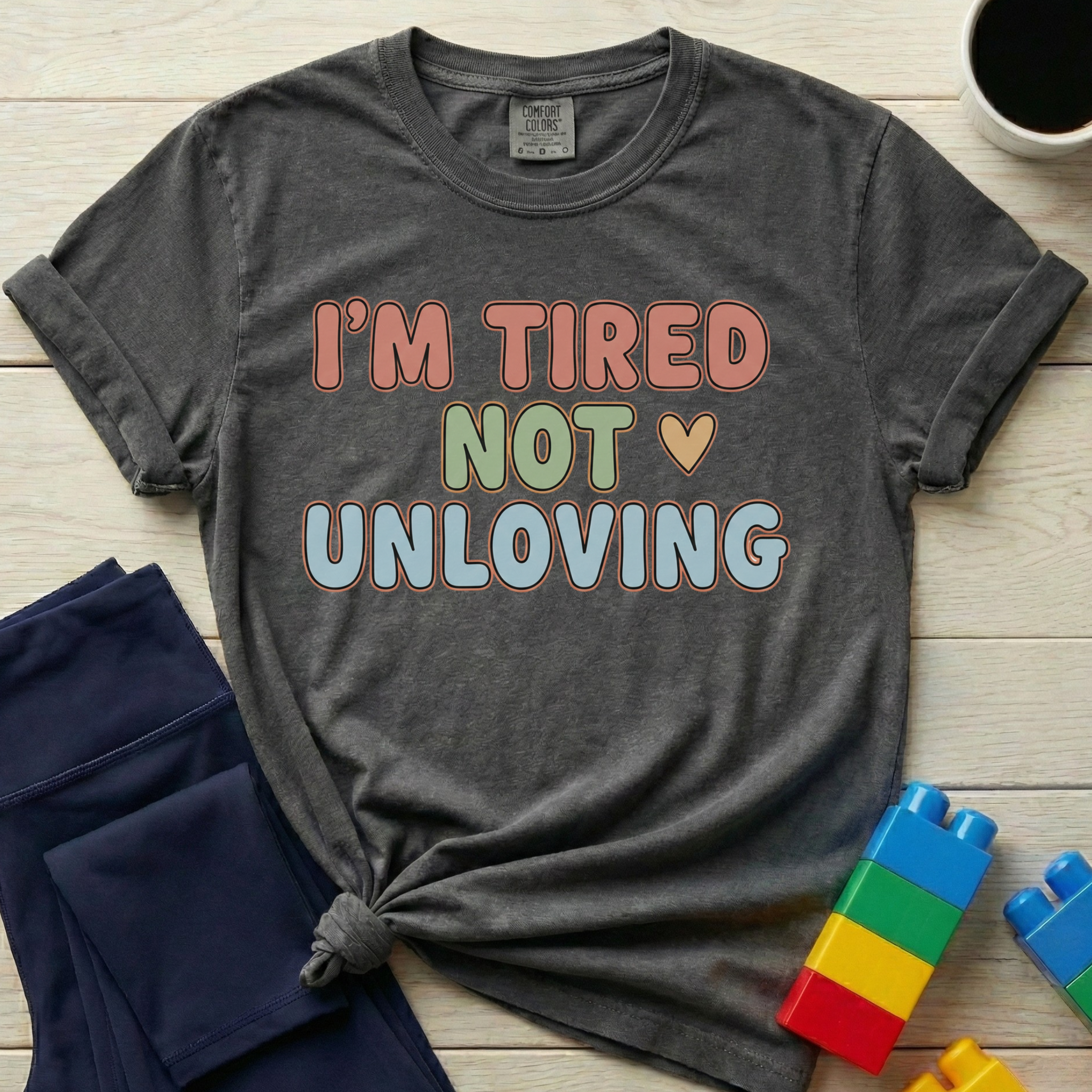 I'm Tired Not Unloving T-shirt
