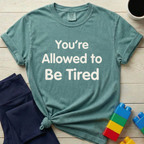 You're Allowed To Be Tired T-shirt