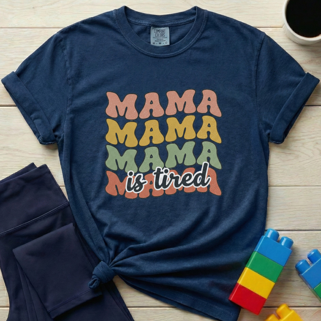 Mama Is Tired T-shirt