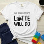Nap Would Be Nice Latte Will Do T-Shirt