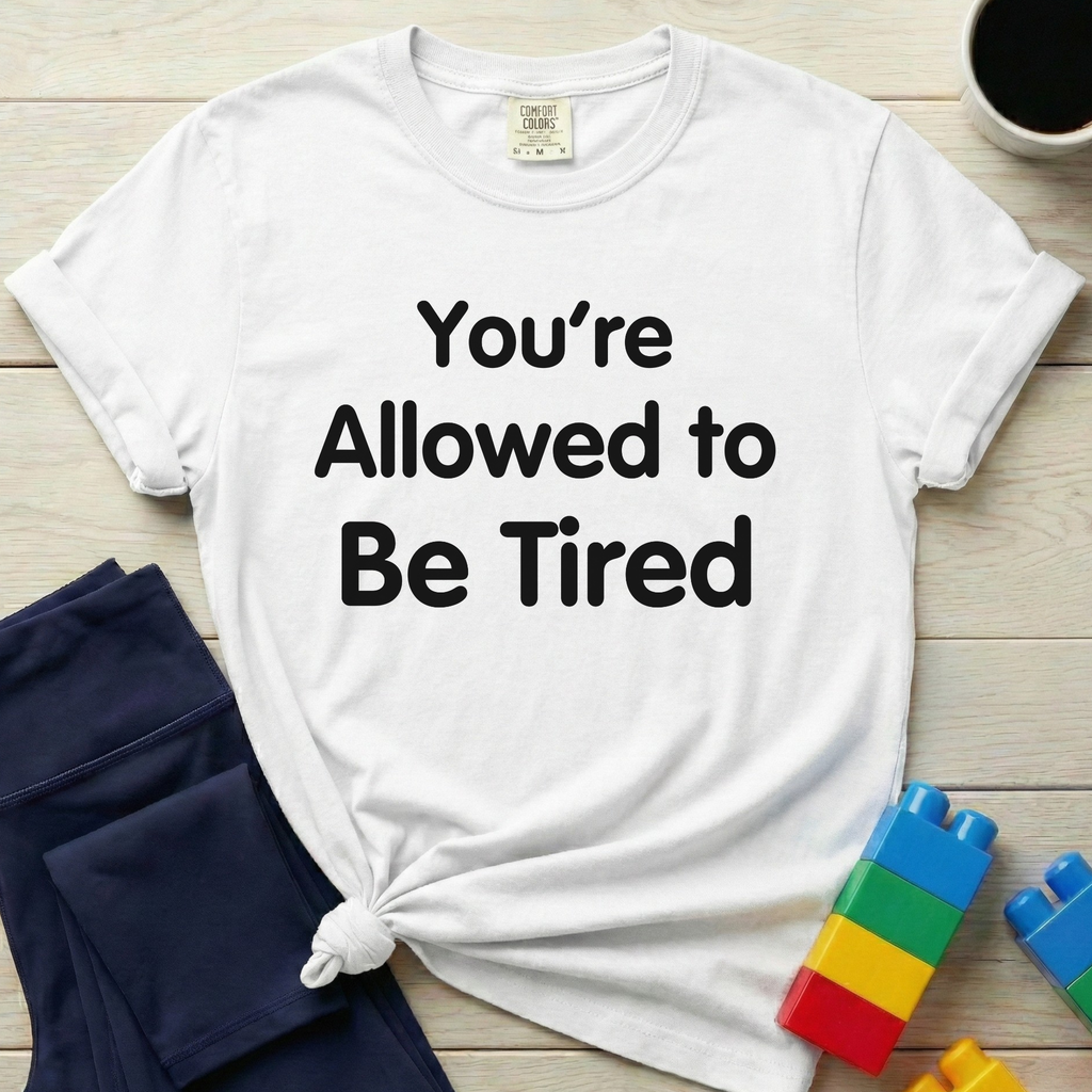 You're Allowed To Be Tired T-shirt