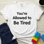 You're Allowed To Be Tired T-shirt