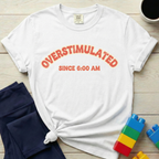 Overstimulated Since 6AM T-shirt
