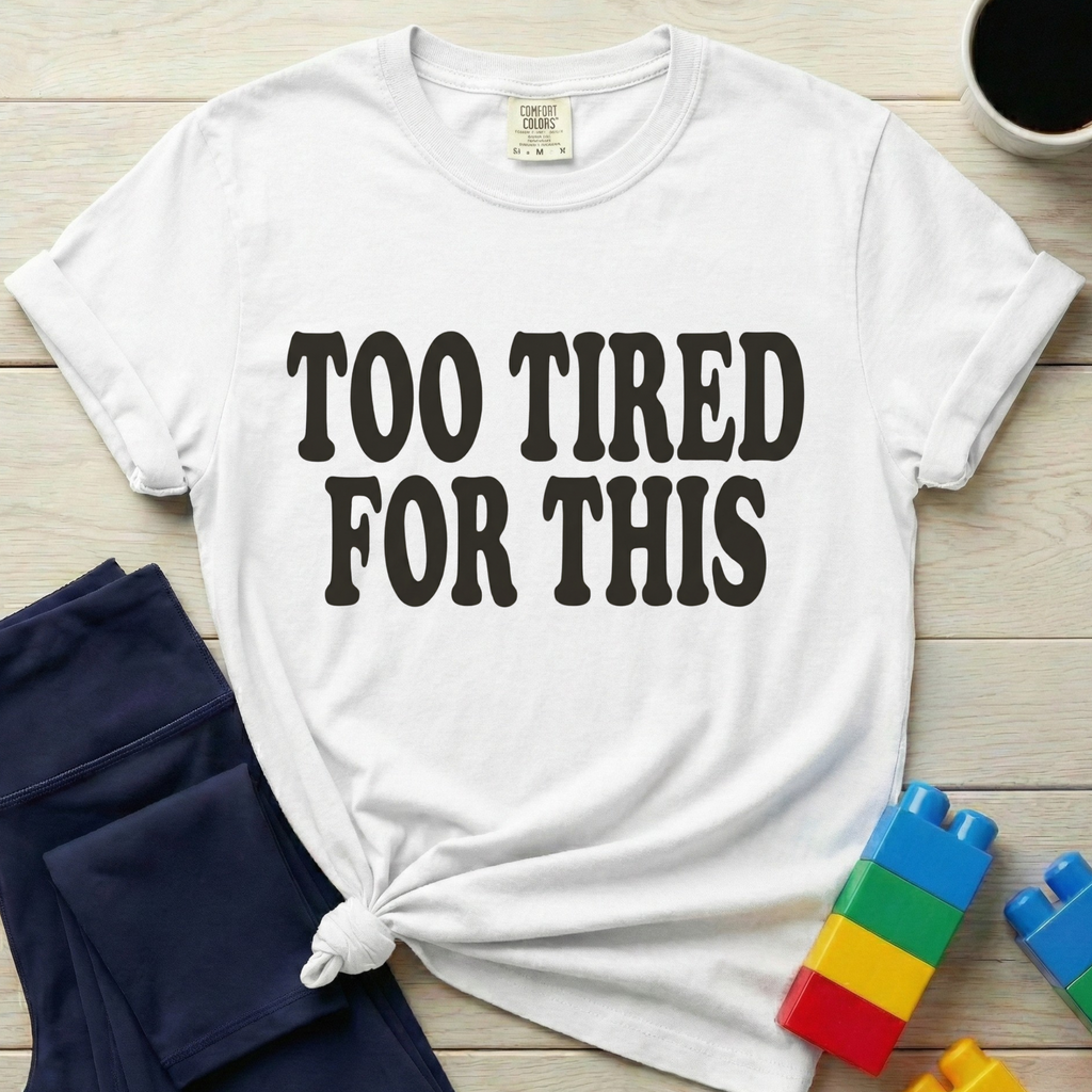 Too Tired For This T-Shirt